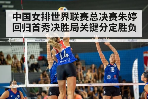 中国女排世界联赛总决赛朱婷回归首秀决胜局关键分定胜负