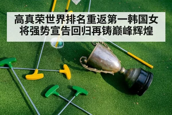 高真荣世界排名重返第一韩国女将强势宣告回归再铸巅峰辉煌